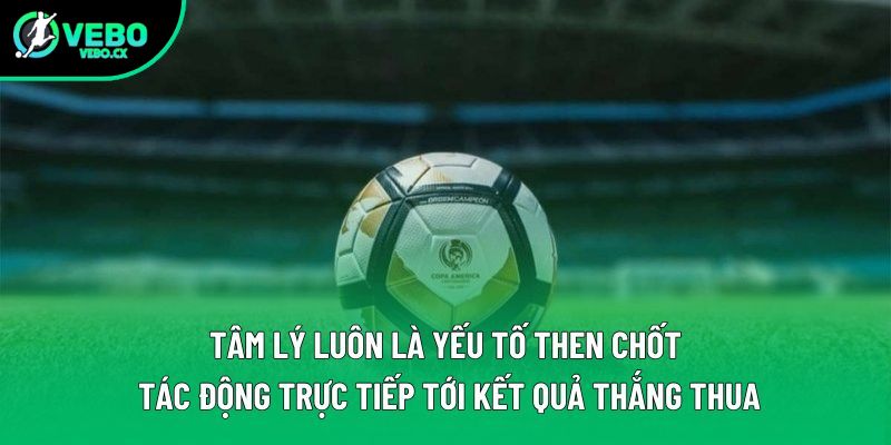 Tâm lý luôn là yếu tố then chốt tác động trực tiếp tới kết quả thắng thua